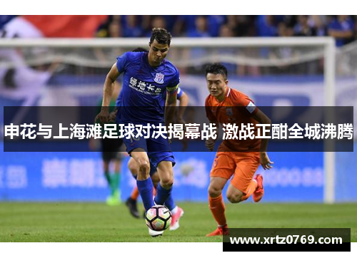 申花与上海滩足球对决揭幕战 激战正酣全城沸腾