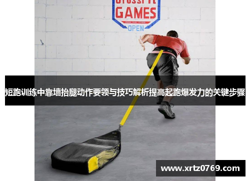 短跑训练中靠墙抬腿动作要领与技巧解析提高起跑爆发力的关键步骤