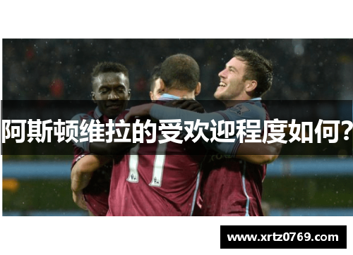 阿斯顿维拉的受欢迎程度如何？