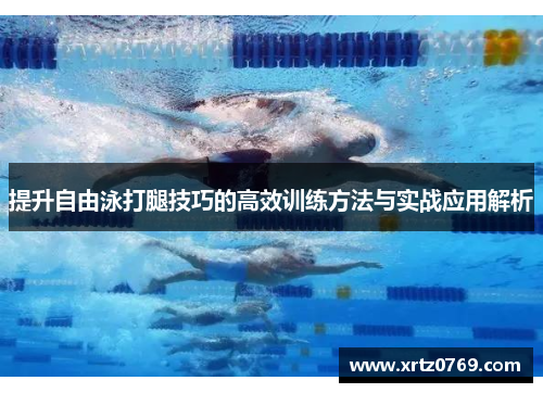 提升自由泳打腿技巧的高效训练方法与实战应用解析