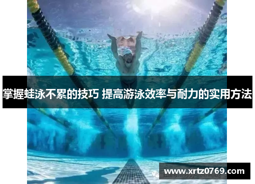 掌握蛙泳不累的技巧 提高游泳效率与耐力的实用方法